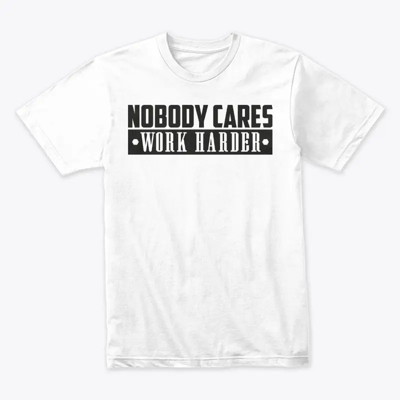 Nobody Cares Work Harder Premium T-Shirt