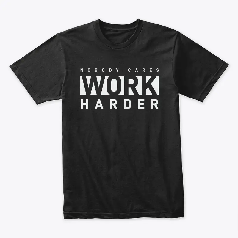 Nobody Cares Work Harder Premium T-Shirt