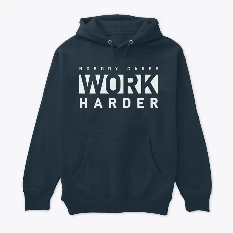 Nobody Cares Work Harder Premium Hoodie