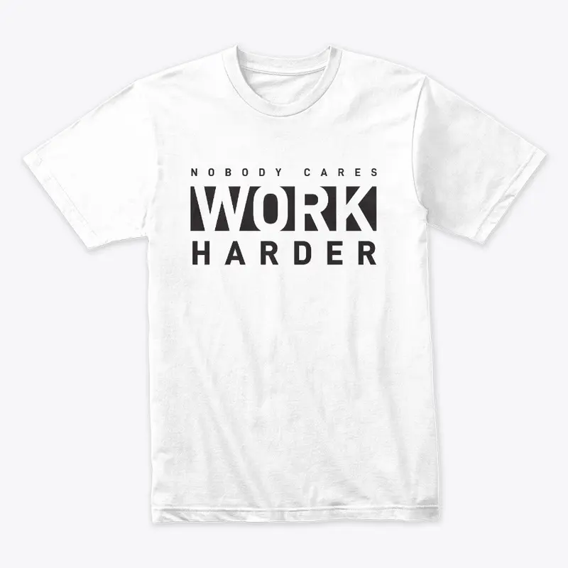 Nobody Cares Work Harder Premium T-Shirt