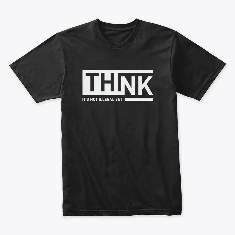 Think It's Not Illegal Yet T-Shirt