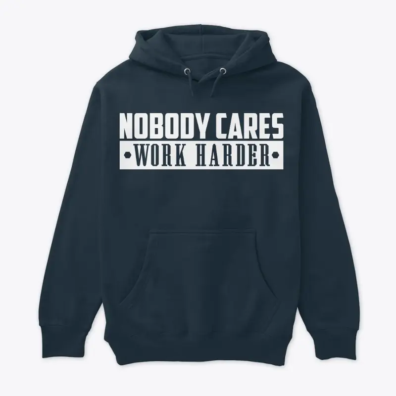 Nobody Cares Work Harder Premium Hoodie